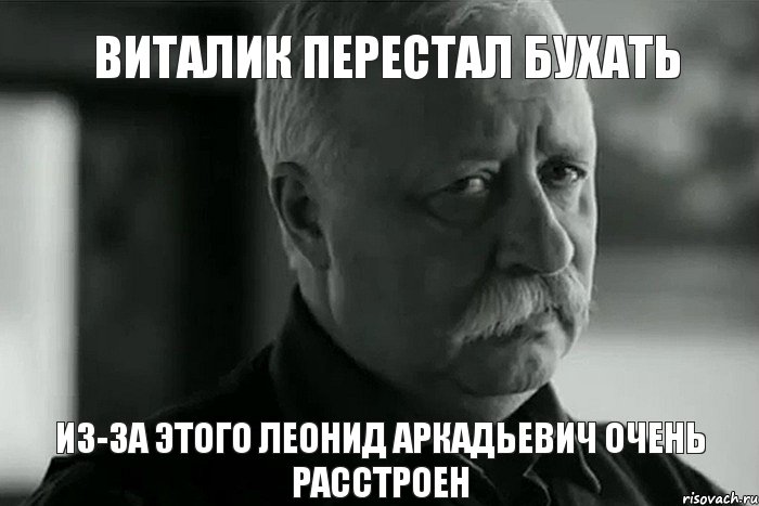 Виталик перестал бухать из-за этого леонид аркадьевич очень расстроен, Мем Не расстраивай Леонида Аркадьевича