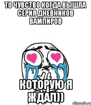 то чувство когда вышла серия дневников вампиров которую я ждал)), Мем Влюбленный