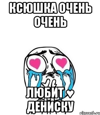 ксюшка очень очень любит ♥ дениску, Мем Влюбленный