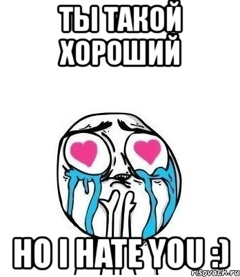 ты такой хороший но i hate you :), Мем Влюбленный