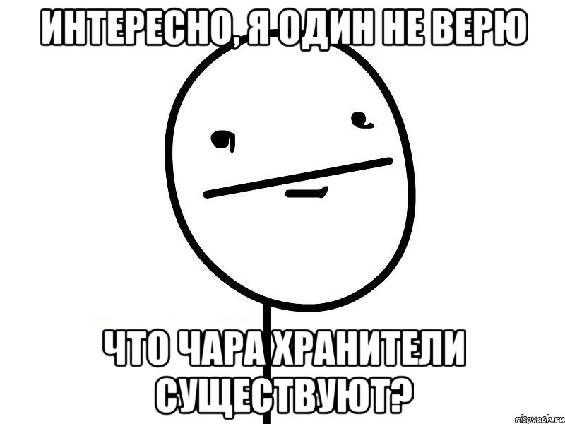 интересно, я один не верю что чара хранители существуют?, Мем Покерфэйс