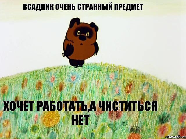 ВСАДНИК ОЧЕНЬ СТРАННЫЙ ПРЕДМЕТ ХОЧЕТ РАБОТАТЬ,А ЧИСТИТЬСЯ НЕТ, Мем ВИННИ ПУХ