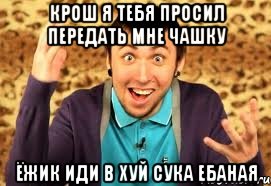 крош я тебя просил передать мне чашку ёжик иди в хуй сука ебаная, Мем Макс 100500