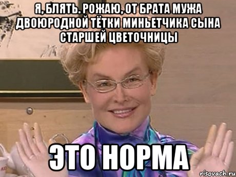 я, блять. рожаю, от брата мужа двоюродной тётки миньетчика сына старшей цветочницы это норма, Мем Елена Малышева