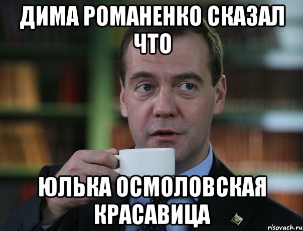 дима романенко сказал что юлька осмоловская красавица, Мем Медведев спок бро