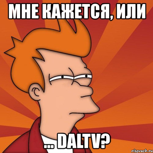 мне кажется, или ... daltv?, Мем Мне кажется или (Фрай Футурама)