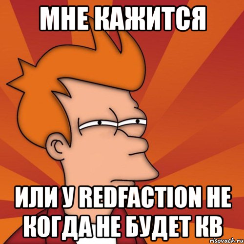 мне кажится или у redfaction не когда не будет кв, Мем Мне кажется или (Фрай Футурама)