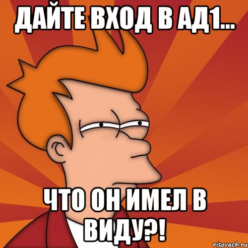 дайте вход в ад1... что он имел в виду?!, Мем Мне кажется или (Фрай Футурама)