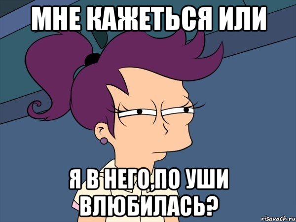 мне кажеться или я в него,по уши влюбилась?, Мем Мне кажется или (с Лилой)