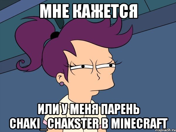 мне кажется или у меня парень chaki_chakster в minecraft, Мем Мне кажется или (с Лилой)