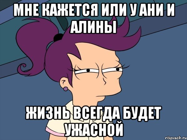 мне кажется или у ани и алины жизнь всегда будет ужасной, Мем Мне кажется или (с Лилой)