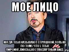 мое лицо когда тебя называют страшной,только по тому что у тебя пирсинг,линзы,нестандартный вид