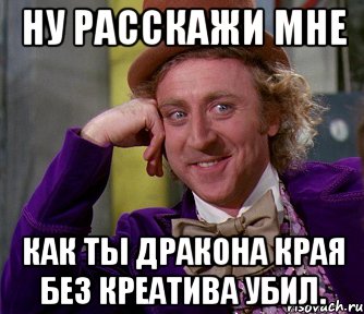 ну расскажи мне как ты дракона края без креатива убил., Мем мое лицо