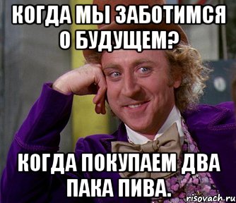 когда мы заботимся о будущем? когда покупаем два пака пива., Мем мое лицо