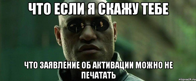 что если я скажу тебе что заявление об активации можно не печатать, Мем  морфеус