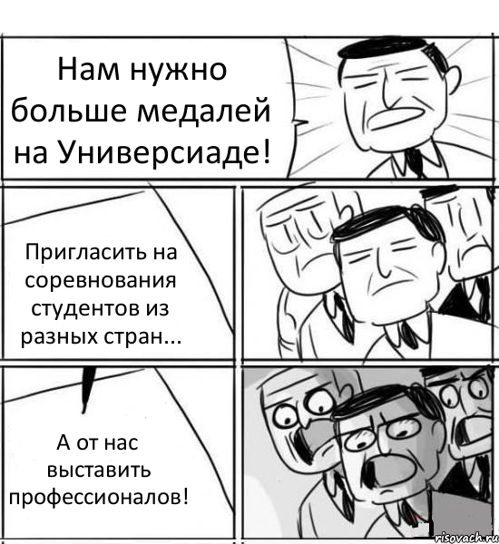 Нам нужно больше медалей на Универсиаде! Пригласить на соревнования студентов из разных стран... А от нас выставить профессионалов!, Комикс нам нужна новая идея