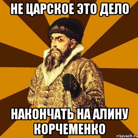 не царское это дело накончать на алину корчеменко, Мем Не царское это дело