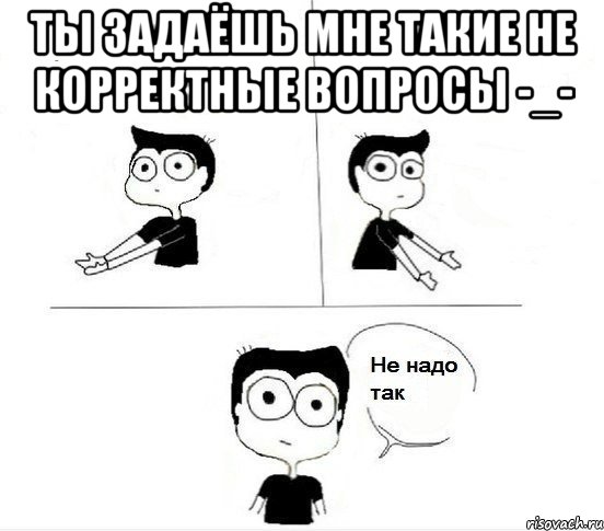 ты задаёшь мне такие не корректные вопросы -_- , Комикс Не надо так парень (2 зоны)