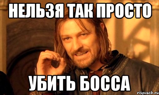 нельзя так просто убить босса, Мем Нельзя просто так взять и (Боромир мем)