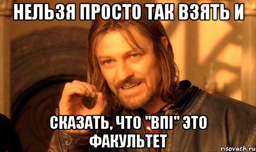 нельзя просто так взять и сказать, что "впі" это факультет, Мем Нельзя просто так взять и (Боромир мем)