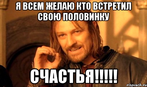 я всем желаю кто встретил свою половинку счастья!!!, Мем Нельзя просто так взять и (Боромир мем)