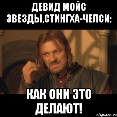 девид мойс звезды,стингха-челси: как они это делают!, Мем Нельзя просто взять