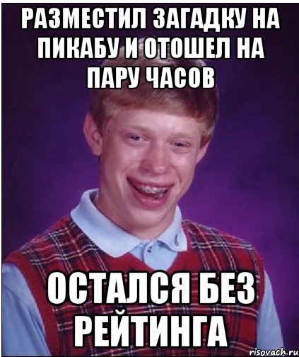 разместил загадку на пикабу и отошел на пару часов остался без рейтинга