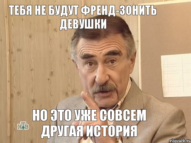 Тебя не будут френд-зонить девушки но это уже совсем другая история, Мем Каневский (Но это уже совсем другая история)