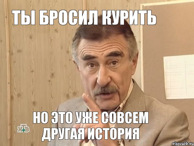 Ты бросил курить но это уже совсем другая история, Мем Каневский (Но это уже совсем другая история)