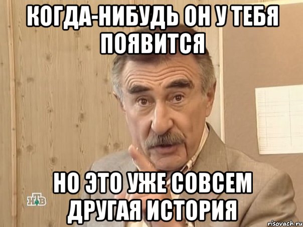 когда-нибудь он у тебя появится но это уже совсем другая история, Мем Каневский (Но это уже совсем другая история)