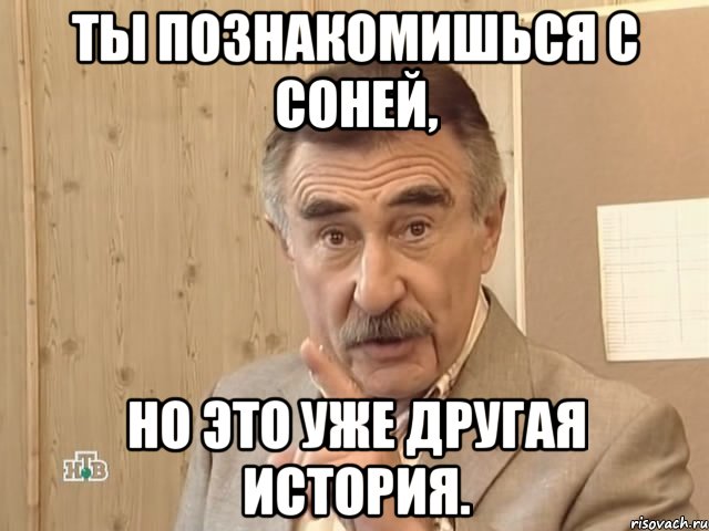 ты познакомишься с соней, но это уже другая история., Мем Каневский (Но это уже совсем другая история)