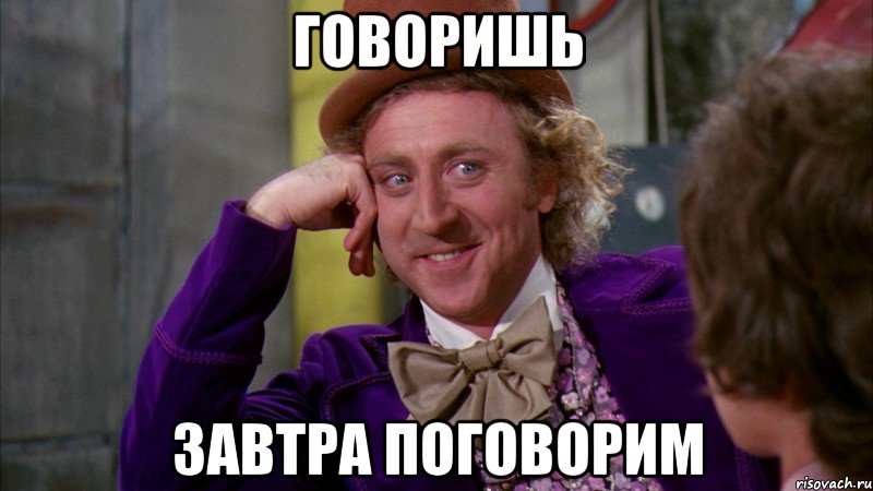 говоришь завтра поговорим, Мем Ну давай расскажи (Вилли Вонка)