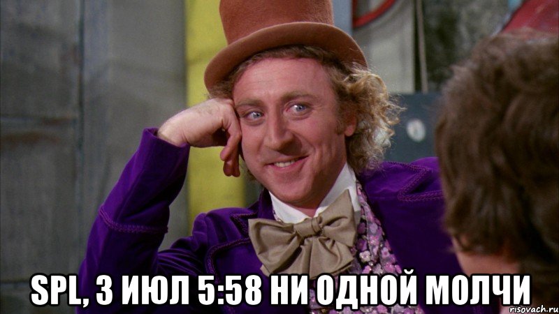  spl, 3 июл 5:58 ни одной молчи, Мем Ну давай расскажи (Вилли Вонка)