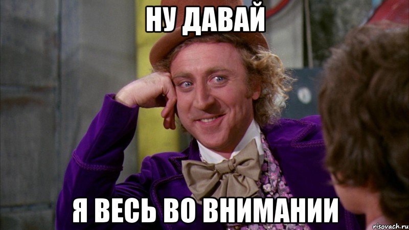 ну давай я весь во внимании, Мем Ну давай расскажи (Вилли Вонка)