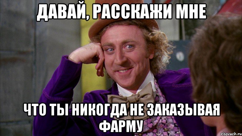 давай, расскажи мне что ты никогда не заказывая фарму, Мем Ну давай расскажи (Вилли Вонка)