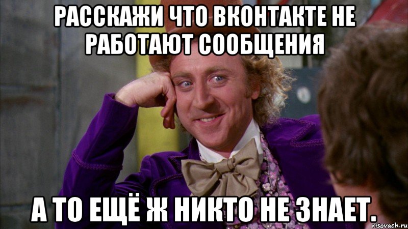 расскажи что вконтакте не работают сообщения а то ещё ж никто не знает., Мем Ну давай расскажи (Вилли Вонка)