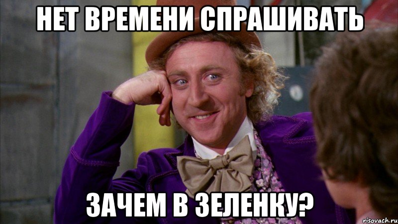 нет времени спрашивать зачем в зеленку?, Мем Ну давай расскажи (Вилли Вонка)