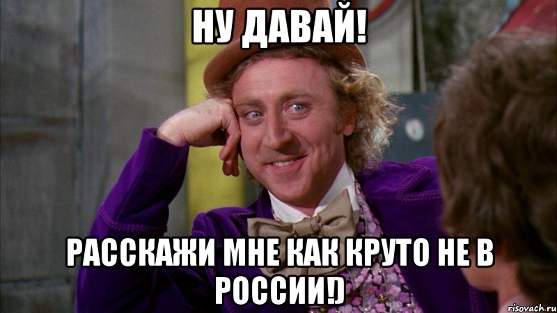 ну давай! расскажи мне как круто не в россии!), Мем Ну давай расскажи (Вилли Вонка)