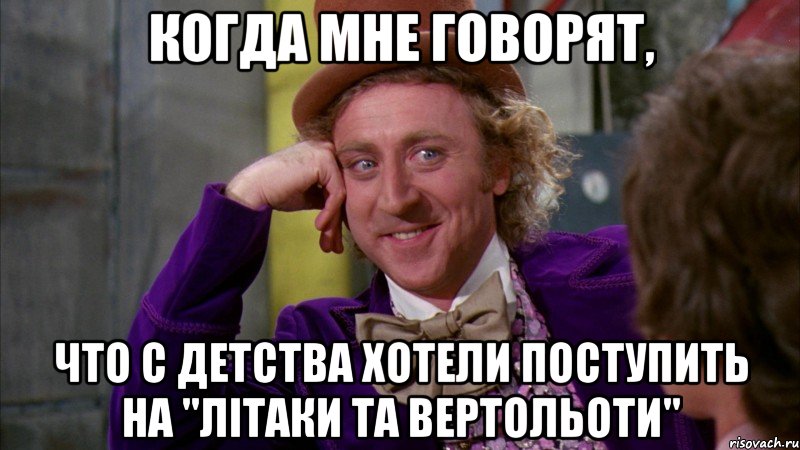 когда мне говорят, что с детства хотели поступить на "літаки та вертольоти", Мем Ну давай расскажи (Вилли Вонка)