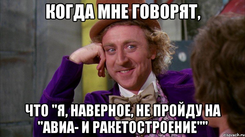 когда мне говорят, что "я, наверное, не пройду на "авиа- и ракетостроение"", Мем Ну давай расскажи (Вилли Вонка)