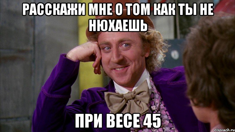 расскажи мне о том как ты не нюхаешь при весе 45, Мем Ну давай расскажи (Вилли Вонка)