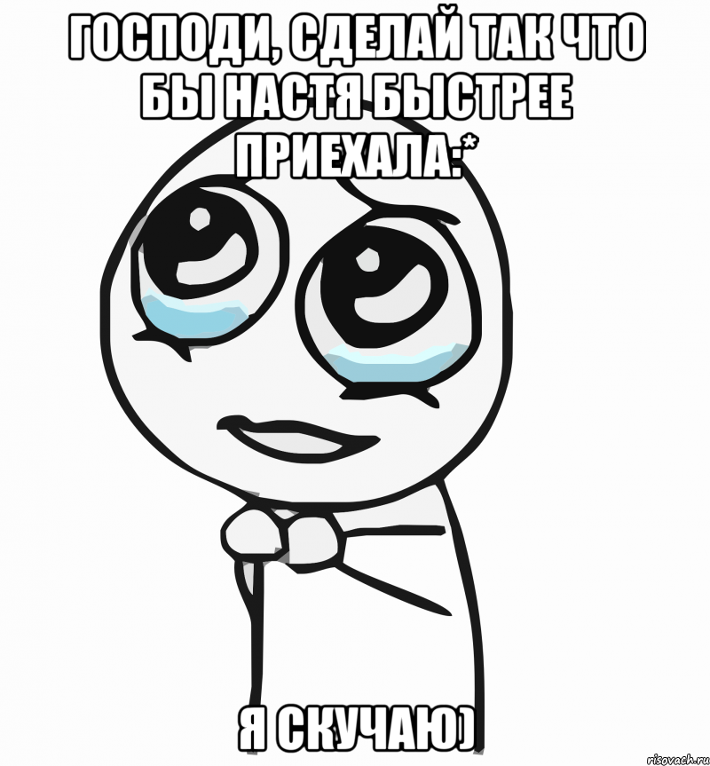 господи, сделай так что бы настя быстрее приехала:* я скучаю), Мем  ну пожалуйста (please)