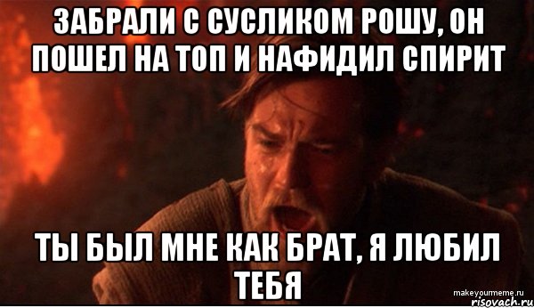 забрали с сусликом рошу, он пошел на топ и нафидил спирит ты был мне как брат, я любил тебя, Мем ты был мне как брат