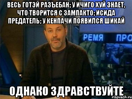 весь готэй разъебан; у ичиго хуй знает, что творится с зампакто; исида предатель; у кенпачи появился шикай однако здравствуйте, Мем Однако Здравствуйте