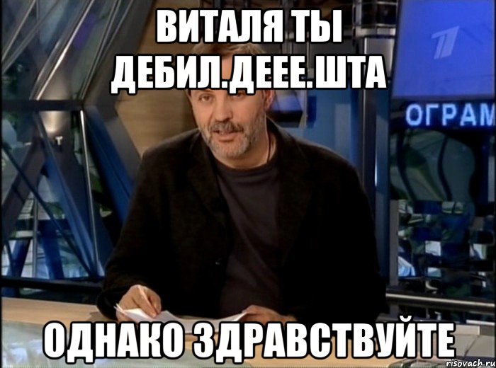 виталя ты дебил.деее.шта однако здравствуйте, Мем Однако Здравствуйте