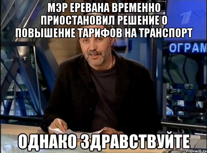 мэр еревана временно приостановил решение о повышение тарифов на транспорт однако здравствуйте, Мем Однако Здравствуйте