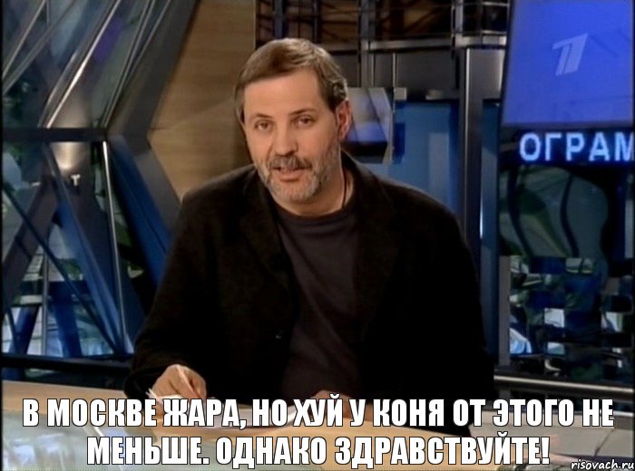 В Москве жара, но хуй у коня от этого не меньше. Однако здравствуйте!, Мем Однако Здравствуйте