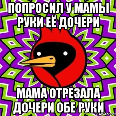 попросил у мамы руки её дочери мама отрезала дочери обе руки, Мем Омская птица