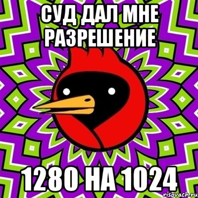 суд дал мне разрешение 1280 на 1024, Мем Омская птица