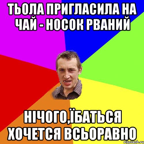 тьола пригласила на чай - носок рваний нічого,їбаться хочется всьоравно, Мем Чоткий паца